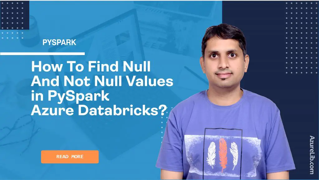How to find null and not null values in PySpark Azure Databricks?